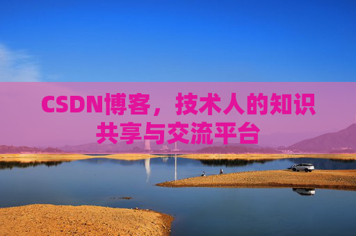 CSDN博客，技术人的知识共享与交流平台